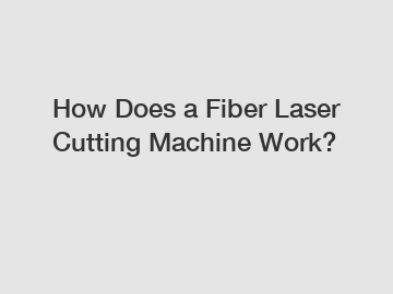 How Does a Fiber Laser Cutting Machine Work?