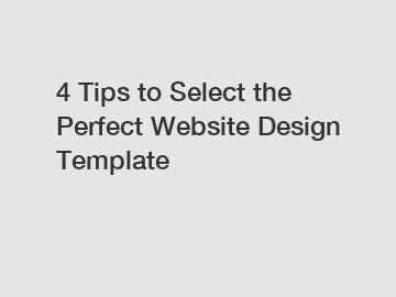 4 Tips to Select the Perfect Website Design Template