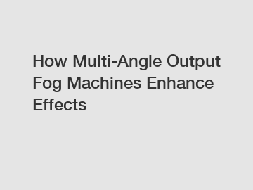 How Multi-Angle Output Fog Machines Enhance Effects