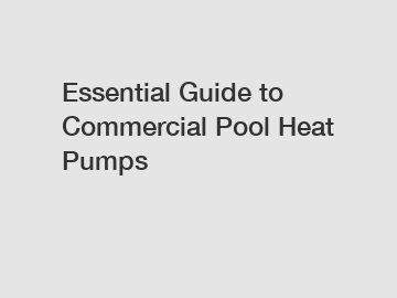 Essential Guide to Commercial Pool Heat Pumps