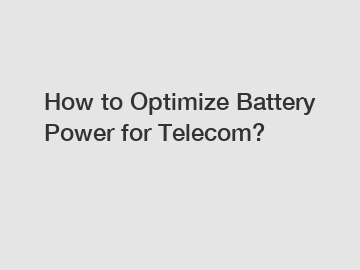 How to Optimize Battery Power for Telecom?