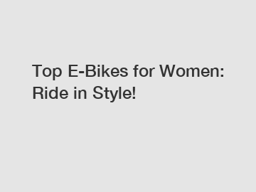 Top E-Bikes for Women: Ride in Style!