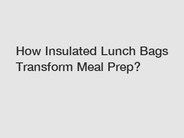 How Insulated Lunch Bags Transform Meal Prep?