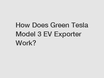 How Does Green Tesla Model 3 EV Exporter Work?