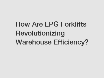 How Are LPG Forklifts Revolutionizing Warehouse Efficiency?