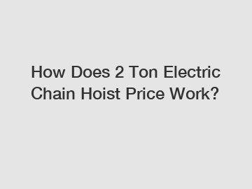 How Does 2 Ton Electric Chain Hoist Price Work?