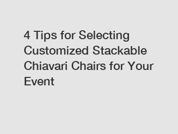 4 Tips for Selecting Customized Stackable Chiavari Chairs for Your Event