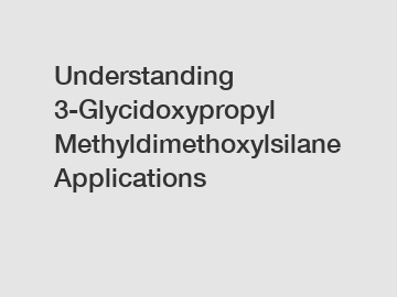 Understanding 3-Glycidoxypropyl Methyldimethoxylsilane Applications