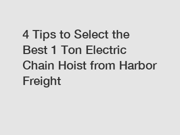 4 Tips to Select the Best 1 Ton Electric Chain Hoist from Harbor Freight