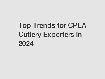 Top Trends for CPLA Cutlery Exporters in 2024
