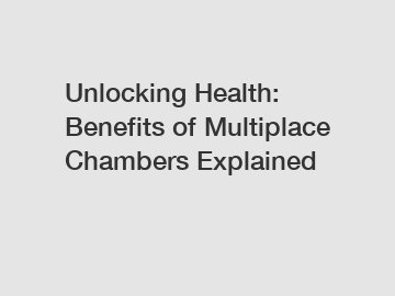 Unlocking Health: Benefits of Multiplace Chambers Explained