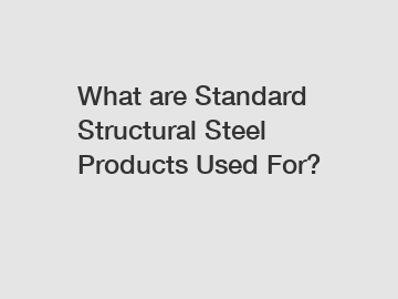 What are Standard Structural Steel Products Used For?