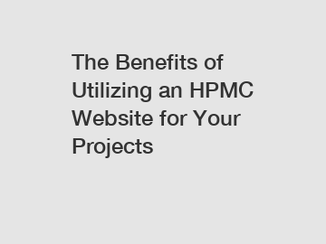 The Benefits of Utilizing an HPMC Website for Your Projects