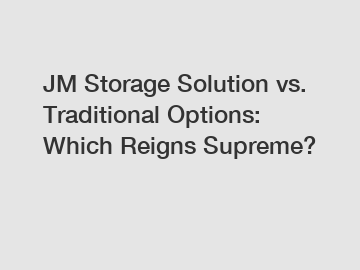 JM Storage Solution vs. Traditional Options: Which Reigns Supreme?