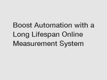 Boost Automation with a Long Lifespan Online Measurement System