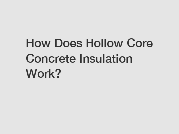 How Does Hollow Core Concrete Insulation Work?