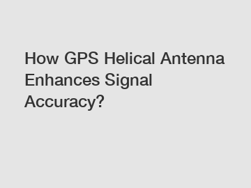 How GPS Helical Antenna Enhances Signal Accuracy?