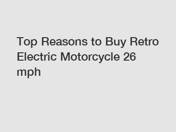 Top Reasons to Buy Retro Electric Motorcycle 26 mph