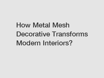 How Metal Mesh Decorative Transforms Modern Interiors?