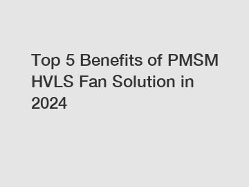 Top 5 Benefits of PMSM HVLS Fan Solution in 2024