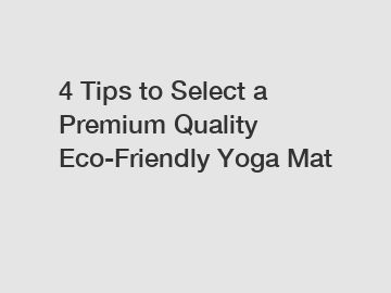 4 Tips to Select a Premium Quality Eco-Friendly Yoga Mat