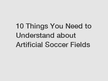 10 Things You Need to Understand about Artificial Soccer Fields