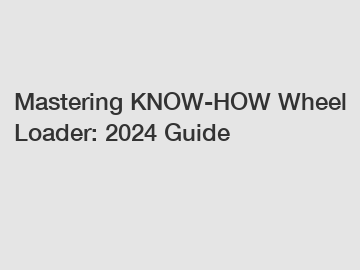 Mastering KNOW-HOW Wheel Loader: 2024 Guide