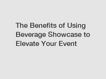 The Benefits of Using Beverage Showcase to Elevate Your Event