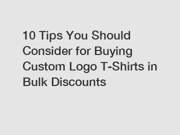 10 Tips You Should Consider for Buying Custom Logo T-Shirts in Bulk Discounts