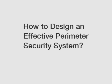 How to Design an Effective Perimeter Security System?