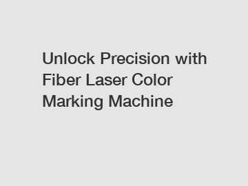 Unlock Precision with Fiber Laser Color Marking Machine