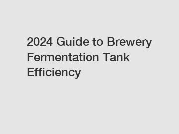 2024 Guide to Brewery Fermentation Tank Efficiency