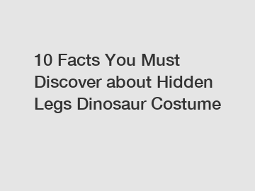 10 Facts You Must Discover about Hidden Legs Dinosaur Costume