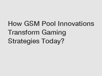 How GSM Pool Innovations Transform Gaming Strategies Today?