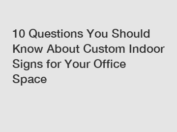 10 Questions You Should Know About Custom Indoor Signs for Your Office Space