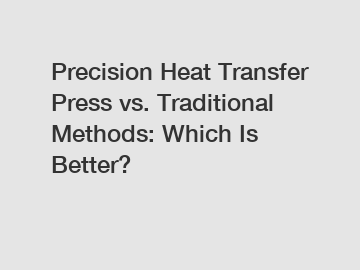 Precision Heat Transfer Press vs. Traditional Methods: Which Is Better?
