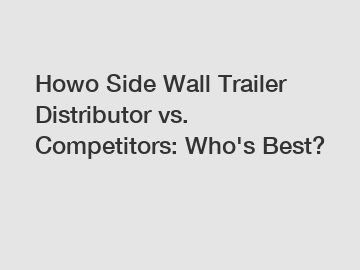 Howo Side Wall Trailer Distributor vs. Competitors: Who's Best?