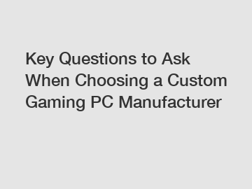 Key Questions to Ask When Choosing a Custom Gaming PC Manufacturer