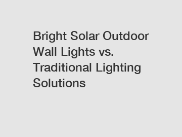 Bright Solar Outdoor Wall Lights vs. Traditional Lighting Solutions