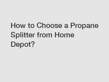 How to Choose a Propane Splitter from Home Depot?