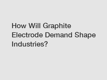How Will Graphite Electrode Demand Shape Industries?