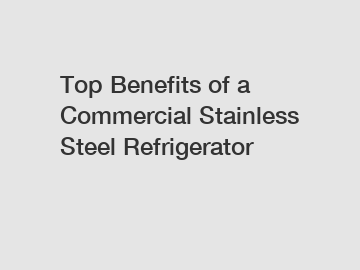 Top Benefits of a Commercial Stainless Steel Refrigerator