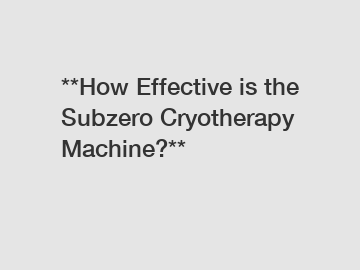 **How Effective is the Subzero Cryotherapy Machine?**