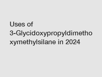Uses of 3-Glycidoxypropyldimethoxymethylsilane in 2024