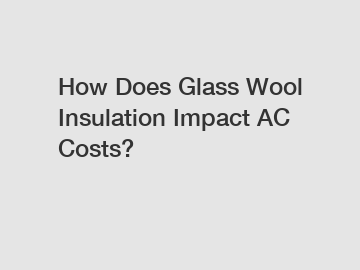 How Does Glass Wool Insulation Impact AC Costs?