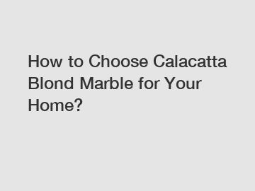 How to Choose Calacatta Blond Marble for Your Home?