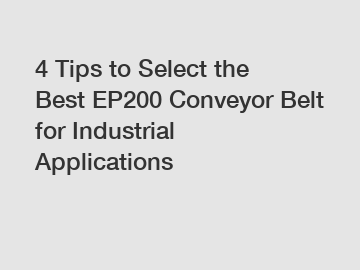 4 Tips to Select the Best EP200 Conveyor Belt for Industrial Applications