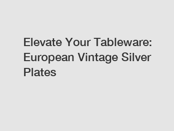 Elevate Your Tableware: European Vintage Silver Plates