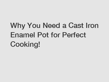 Why You Need a Cast Iron Enamel Pot for Perfect Cooking!
