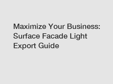 Maximize Your Business: Surface Facade Light Export Guide